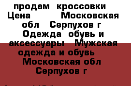 продам  кроссовки › Цена ­ 900 - Московская обл., Серпухов г. Одежда, обувь и аксессуары » Мужская одежда и обувь   . Московская обл.,Серпухов г.